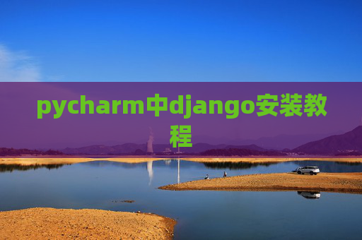 pycharm中django安装教程 pycharm中django安装教程